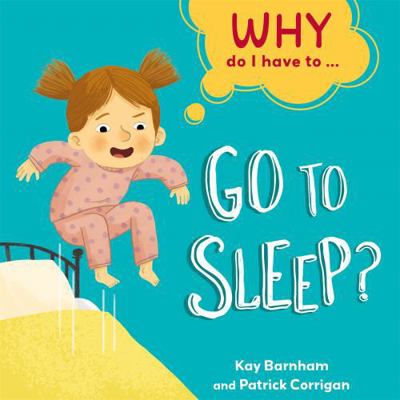 Go to Sleep? (Why Do I Have To ...) 1445173239 Book Cover