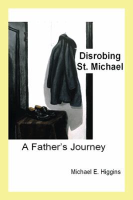 Disrobing St. Michael: A Father's Journey 1499041055 Book Cover