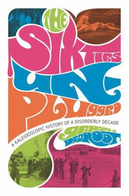 The Sixties Unplugged: A Kaleidoscopic History ... 0674034635 Book Cover