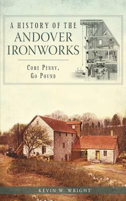 A History of the Andover Ironworks: Come Penny,... 1540222381 Book Cover