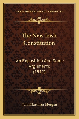 The New Irish Constitution: An Exposition And S... 1164203312 Book Cover