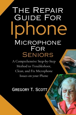 The Repair Guide For Iphone Microphone For Seni...            Book Cover