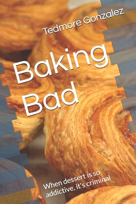 Baking Bad: When dessert is so addictive, it's ... B0DQ64VW9K Book Cover