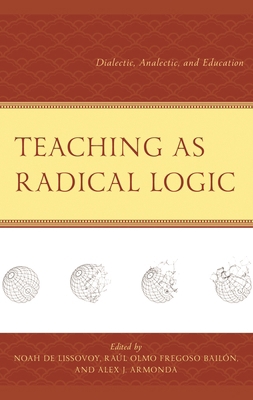 Teaching as Radical Logic: Dialectic, Analectic... 1666949736 Book Cover