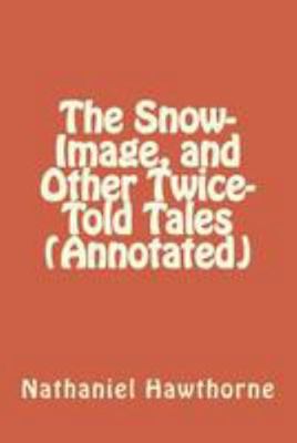 The Snow-Image, and Other Twice-Told Tales (Ann... 1530933463 Book Cover