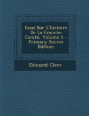 Essai Sur L'Histoire de La Franche Comte, Volume 1 [French] 1293466131 Book Cover
