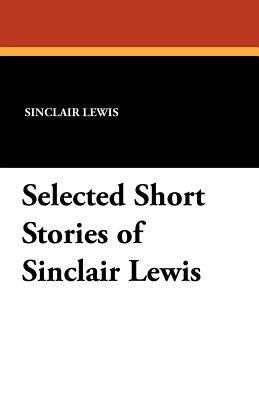 Selected Short Stories of Sinclair Lewis 1434432793 Book Cover