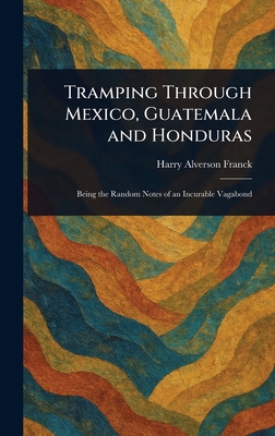 Tramping Through Mexico, Guatemala and Honduras 1023113996 Book Cover