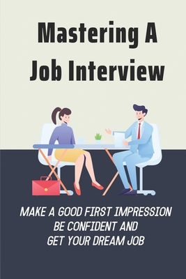 Mastering A Job Interview: Make A Good First Im... B09BF3SQSP Book Cover