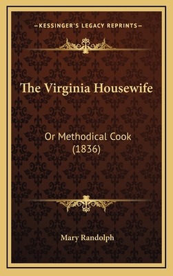 The Virginia Housewife: Or Methodical Cook (1836) 1164251546 Book Cover