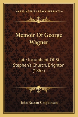 Memoir Of George Wagner: Late Incumbent Of St. ... 1165488124 Book Cover