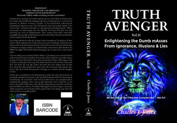 Truth Avenger : Vol. II Enlightening the Dumb MAsses from Ignorance, Illusions, & Lies
