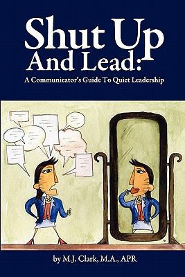 Shut Up and Lead: A Communicator's Guide to Qui... 0578078341 Book Cover