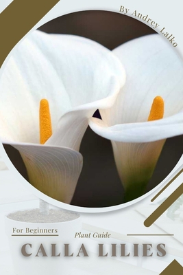 Calla Lilies: Prodigy Petal, Plant Guide B0C129WNZC Book Cover