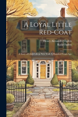 A Loyal Little Red-coat: A Story of Child-life ... 1021950513 Book Cover