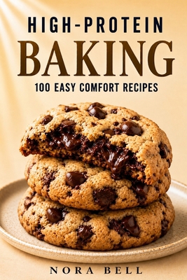 High-Protein Baking: 100 Easy Comfort Recipes B0GCZXLJK3 Book Cover