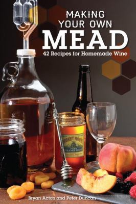 Making Your Own Mead: 43 Recipes for Homemade H... 1565237838 Book Cover