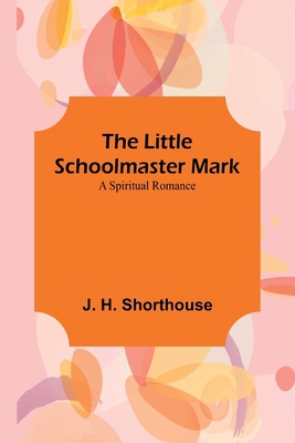 The Little Schoolmaster Mark: A Spiritual Romance 9357092196 Book Cover