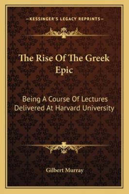 The Rise Of The Greek Epic: Being A Course Of L... 1162956232 Book Cover