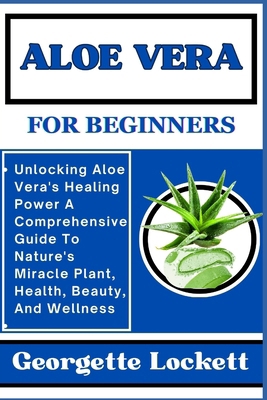 Aloe Vera for Beginners: Unlocking Aloe Vera's ... B0CPVSXK1M Book Cover