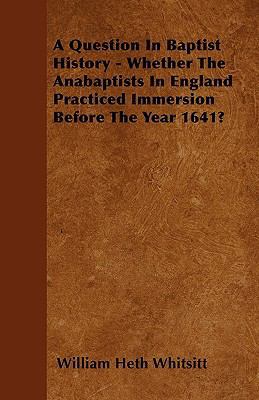 A Question In Baptist History - Whether The Ana... 1445555689 Book Cover