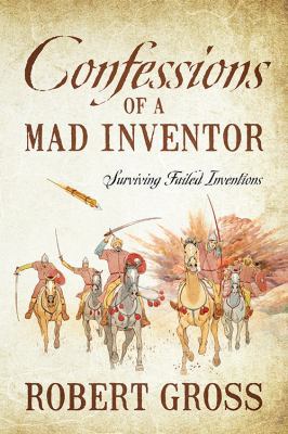 Confessions of a Mad Inventor: Surviving Failed... 1478782684 Book Cover