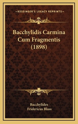 Bacchylidis Carmina Cum Fragmentis (1898) [Latin] 1165358573 Book Cover