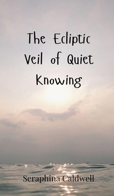 The Ecliptic Veil of Quiet Knowing 3690801567 Book Cover