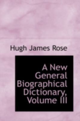 A New General Biographical Dictionary, Volume III 0559388527 Book Cover