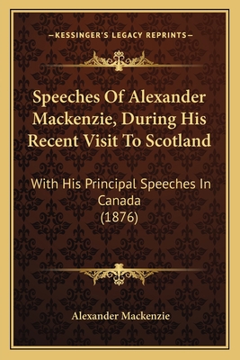 Speeches Of Alexander Mackenzie, During His Rec... 116617204X Book Cover