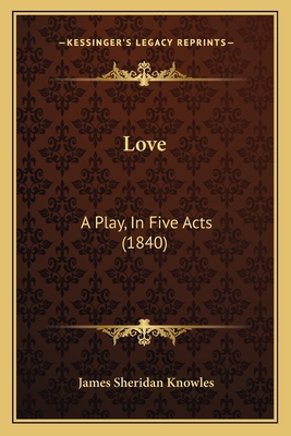 Love: A Play, In Five Acts (1840) 1165528894 Book Cover