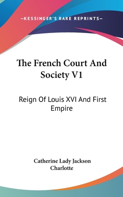 The French Court and Society V1: Reign of Louis... 054816391X Book Cover