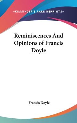 Reminiscences And Opinions of Francis Doyle 0548049610 Book Cover