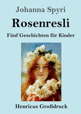 Rosenresli (Großdruck): Fünf Geschichten für Ki... [German] 3847841785 Book Cover