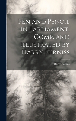 Pen and Pencil in Parliament, Comp. and Illustr... 1020766484 Book Cover