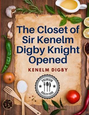 The Closet of Sir Kenelm Digby Knight Opened: A... 1805471473 Book Cover