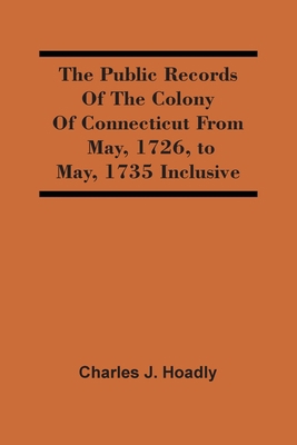 The Public Records Of The Colony Of Connecticut... 9354507336 Book Cover