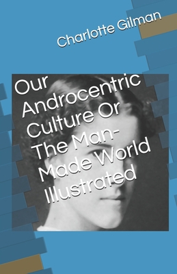 Our Androcentric Culture Or The Man-Made World ... B09CRTMGKQ Book Cover