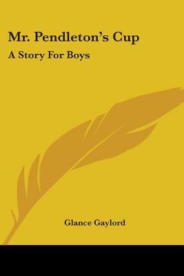 Mr. Pendleton's Cup: A Story For Boys 054840948X Book Cover