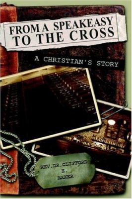 From a Speakeasy to the Cross, a Christian's Story 1414105053 Book Cover