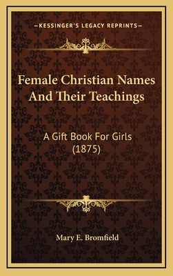 Female Christian Names and Their Teachings: A G... 1166497976 Book Cover