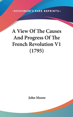 A View of the Causes and Progress of the French... 1437003982 Book Cover