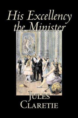 His Excellency the Minister by Jules Claretie, ... 1603126783 Book Cover