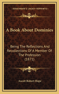 A Book About Dominies: Being The Reflections An... 1166520218 Book Cover