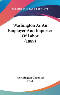 Washington as an Employer and Importer of Labor... 1161704868 Book Cover