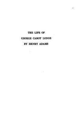 The Life of George Cabot Lodge 1534947264 Book Cover