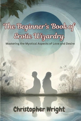 The Beginner's Book of Erotic Wizardry: Masteri...            Book Cover