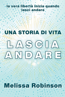 Una Storia di Vita: Lascia Andare [Italian] B0FTWV3YC5 Book Cover