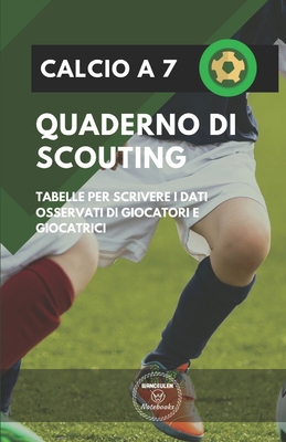 Calcio a 7. Quaderno Di Scouting: Tabelle per s... [Italian] 1650946597 Book Cover