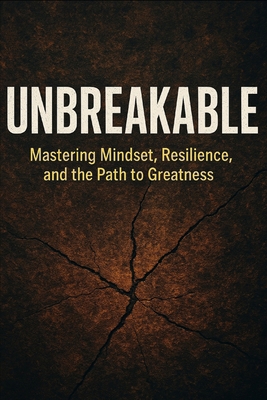 Unbreakable: Mastering Mindset, Resilience, and... B0F3CN543L Book Cover